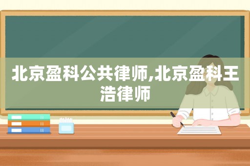 北京盈科公共律師,北京盈科王浩律師