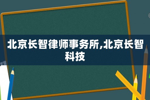 北京長智律師事務所,北京長智科技