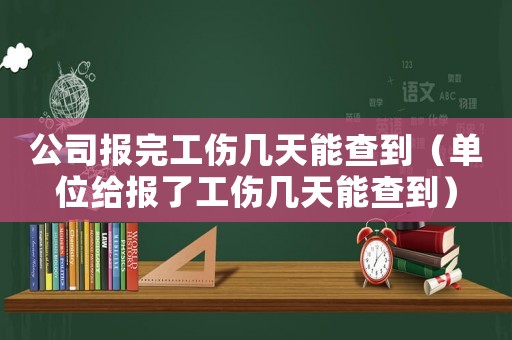 公司報完工傷幾天能查到（單位給報了工傷幾天能查到）