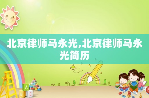 北京律師馬永光,北京律師馬永光簡歷
