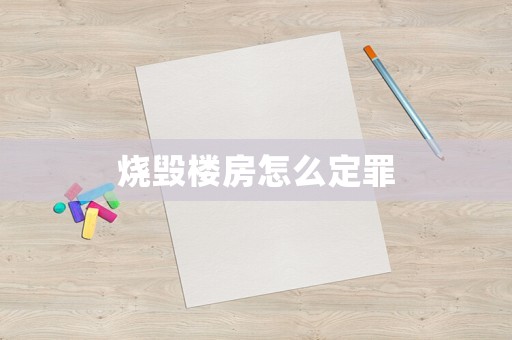 燒毀樓房怎么定罪