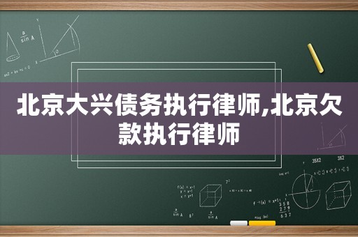北京大興債務(wù)執(zhí)行律師,北京欠款執(zhí)行律師