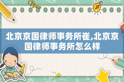 北京京國律師事務所崔,北京京國律師事務所怎么樣