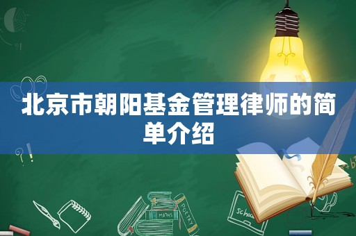 北京市朝陽基金管理律師的簡單介紹