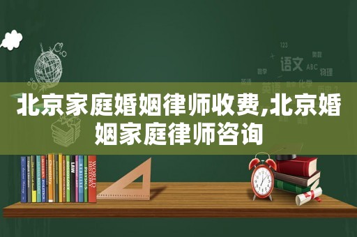 北京家庭婚姻律師收費(fèi),北京婚姻家庭律師咨詢