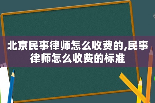 北京民事律師怎么收費的,民事律師怎么收費的標準