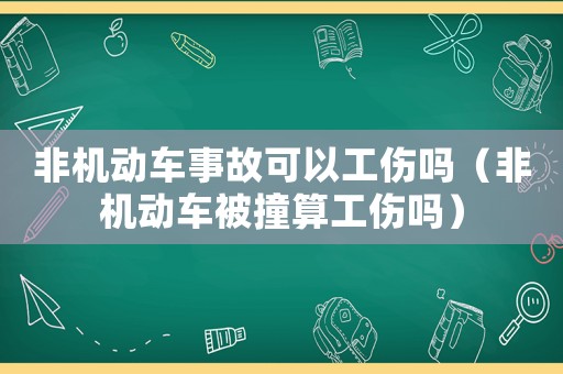 非機(jī)動(dòng)車事故可以工傷嗎（非機(jī)動(dòng)車被撞算工傷嗎）
