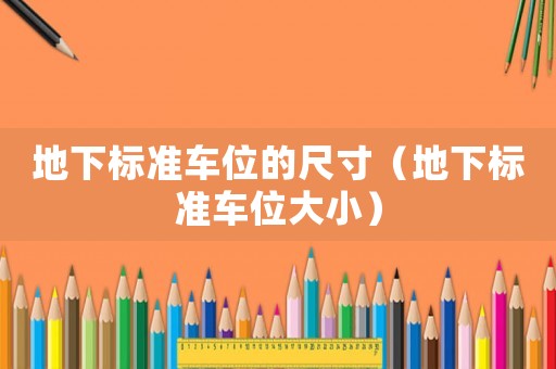 地下標(biāo)準(zhǔn)車位的尺寸（地下標(biāo)準(zhǔn)車位大小）