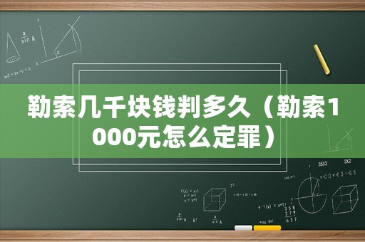 勒索幾千塊錢判多久（勒索1000元怎么定罪）