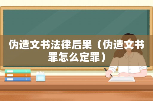 偽造文書法律后果（偽造文書罪怎么定罪）