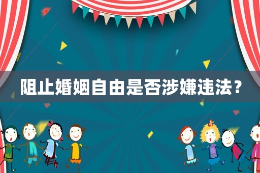 阻止婚姻自由是否涉嫌違法？