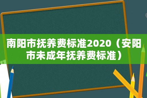 南陽市撫養費標準2020（安陽市未成年撫養費標準）