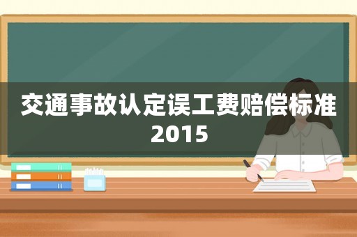 交通事故認(rèn)定誤工費(fèi)賠償標(biāo)準(zhǔn)2015
