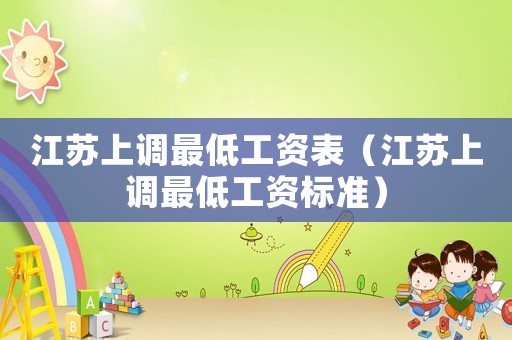 江蘇上調最低工資表（江蘇上調最低工資標準）