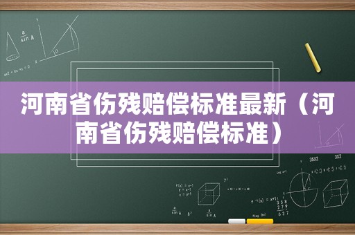河南省傷殘賠償標準最新（河南省傷殘賠償標準）