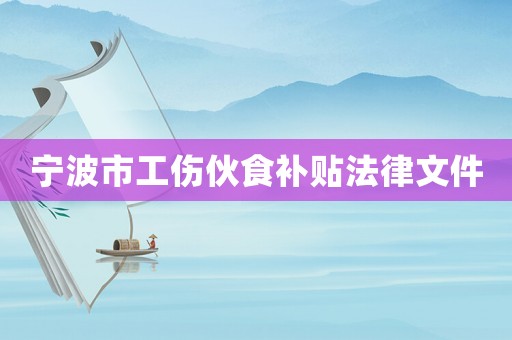 寧波市工傷伙食補貼法律文件