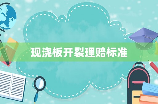 現(xiàn)澆板開裂理賠標(biāo)準(zhǔn)