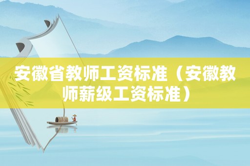安徽省教師工資標準（安徽教師薪級工資標準）