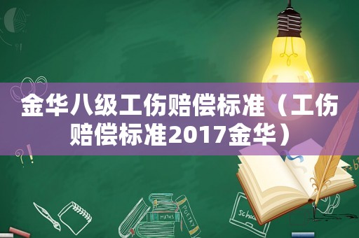 金華八級工傷賠償標準（工傷賠償標準2017金華）