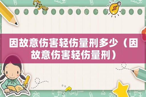 因故意傷害輕傷量刑多少（因故意傷害輕傷量刑）