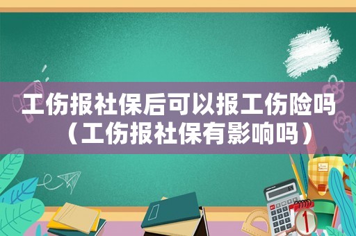 工傷報社保后可以報工傷險嗎（工傷報社保有影響嗎）