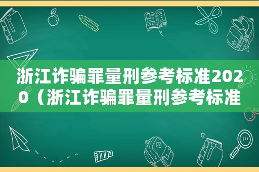 浙江詐騙罪量刑參考標準2020（浙江詐騙罪量刑參考標準）