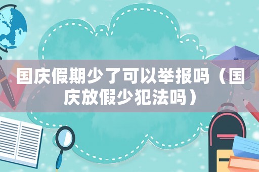 國慶假期少了可以舉報嗎（國慶放假少犯法嗎）