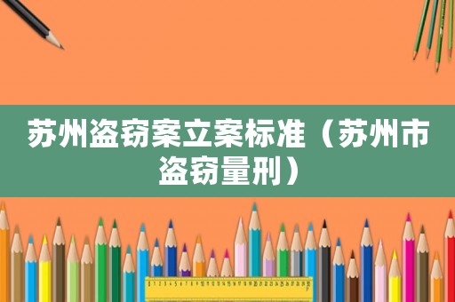 蘇州盜竊案立案標準（蘇州市盜竊量刑）