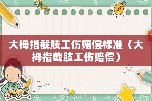 大拇指截肢工傷賠償標準（大拇指截肢工傷賠償）