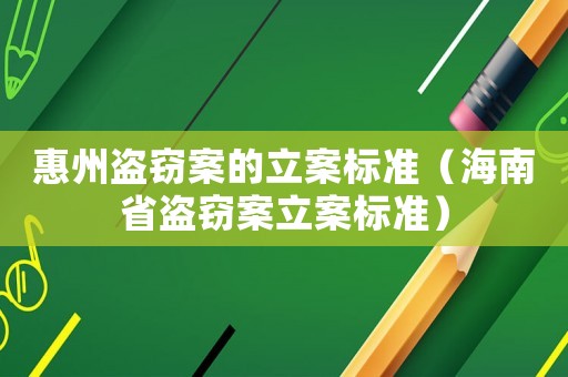 惠州盜竊案的立案標(biāo)準(zhǔn)（海南省盜竊案立案標(biāo)準(zhǔn)）
