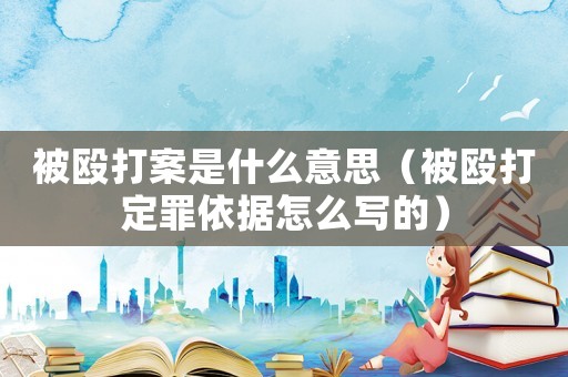 被毆打案是什么意思（被毆打定罪依據怎么寫的）