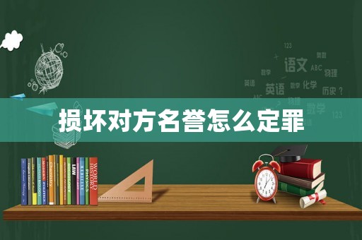 損壞對方名譽怎么定罪