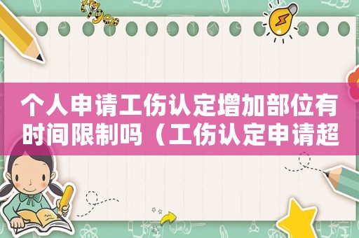 個人申請工傷認定增加部位有時間限制嗎（工傷認定申請超出時間限制）