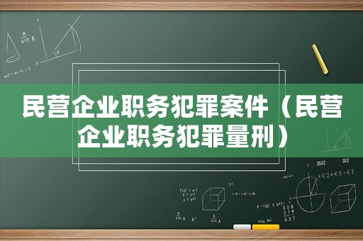 民營企業職務犯罪案件（民營企業職務犯罪量刑）