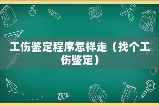 工傷鑒定程序怎樣走（找個工傷鑒定）