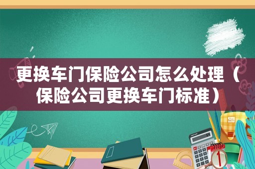 更換車門保險公司怎么處理（保險公司更換車門標準）