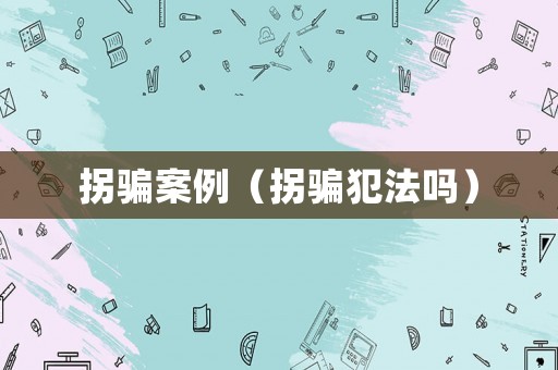 拐騙案例（拐騙犯法嗎）