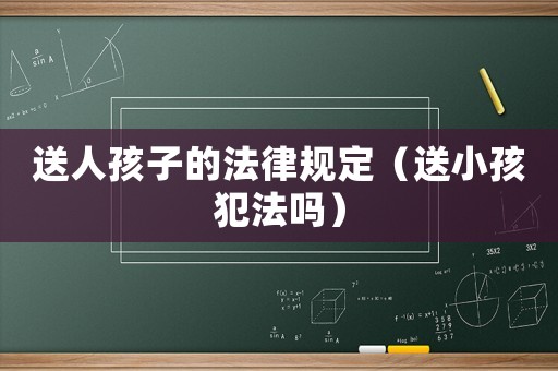 送人孩子的法律規定（送小孩犯法嗎）