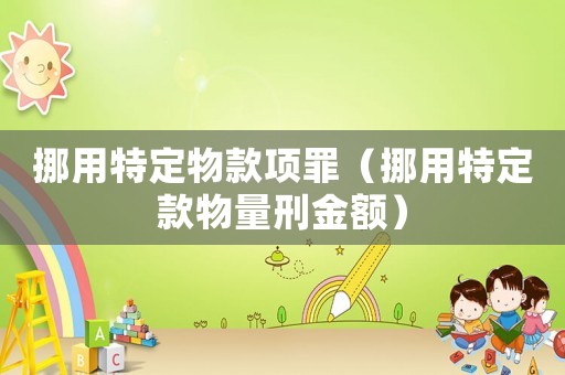 挪用特定物款項罪（挪用特定款物量刑金額）