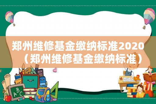 鄭州維修基金繳納標準2020（鄭州維修基金繳納標準）