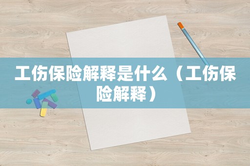 工傷保險解釋是什么（工傷保險解釋）