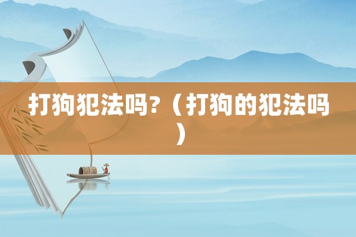 打狗犯法嗎?（打狗的犯法嗎）