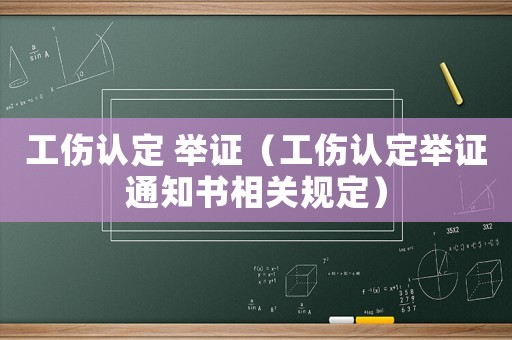 工傷認(rèn)定 舉證（工傷認(rèn)定舉證通知書相關(guān)規(guī)定）