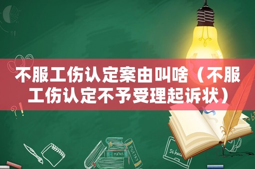 不服工傷認(rèn)定案由叫啥（不服工傷認(rèn)定不予受理起訴狀）