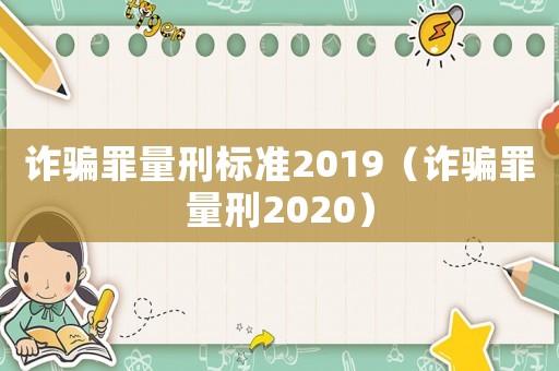 詐騙罪量刑標準2019（詐騙罪量刑2020）