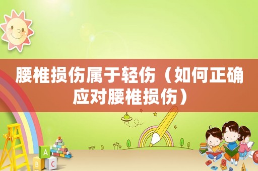 腰椎損傷屬于輕傷（如何正確應對腰椎損傷）