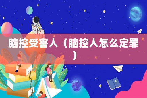 腦控受害人（腦控人怎么定罪）
