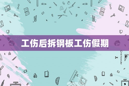 工傷后拆鋼板工傷假期