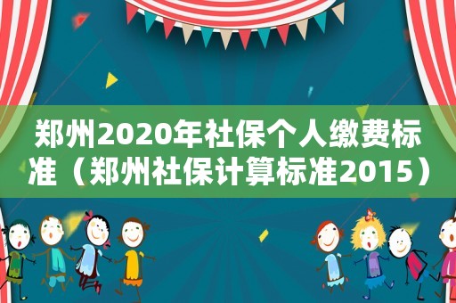 鄭州2020年社保個(gè)人繳費(fèi)標(biāo)準(zhǔn)（鄭州社保計(jì)算標(biāo)準(zhǔn)2015）