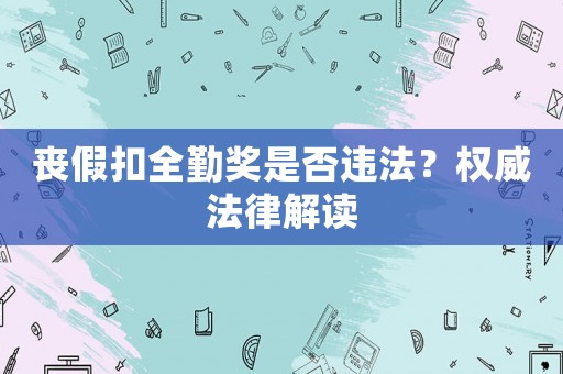 喪假扣全勤獎是否違法？權威法律解讀